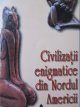 Civilizatii enigmatice din Nordul Americii - Dan Grigorescu | Detalii carte