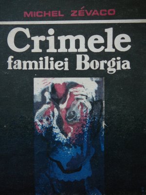 Crimele familiei Borgia - Michel Zevaco | Detalii carte