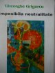Imposibila neutralitate - Gheorghe Grigurcu | Detalii carte