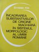 Incadrarea substantivelor de origine maghiara in sistemul morfologic al limbii romane - Emese Kis | Detalii carte