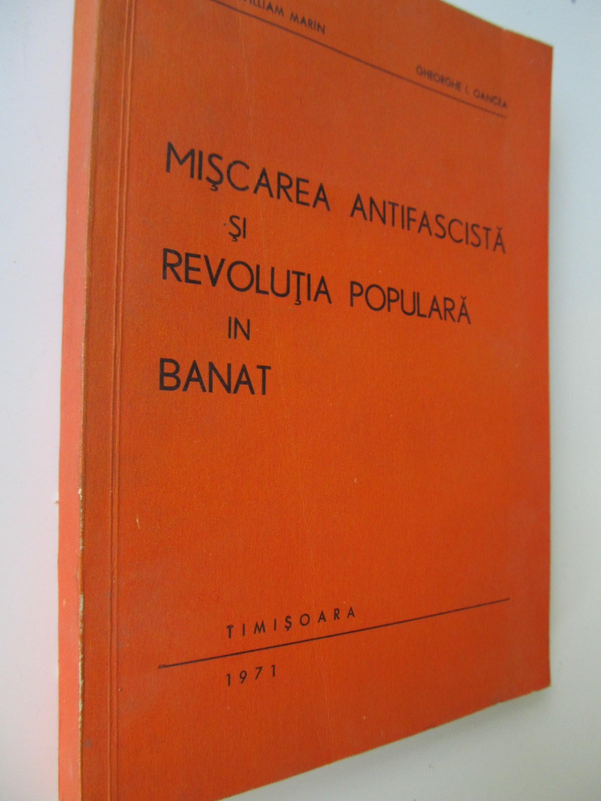 Miscarea antifascista si revolutia populara in Banat - William Marin , Gheorghe I. Oancea | Detalii carte