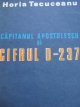 Capitanul Apostolescu si cifrul D-237 - Horia Tecuceanu | Detalii carte