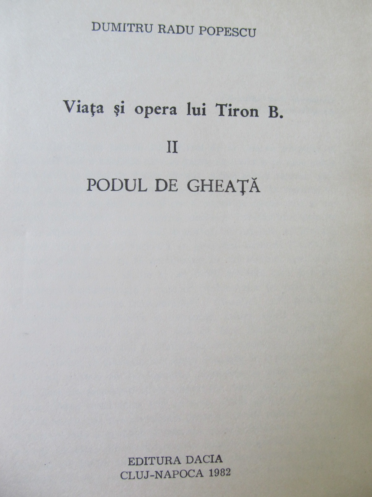 Carte Viata si opera lui Tiron B. II Podul de gheata - Dumitru Radu Popescu