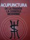 Acupunctura de la traditie la stiintele moderne - Dumitru Constantin , Constantin Ionescu Targoviste , Virgiliu Bagu , .... | Detalii carte