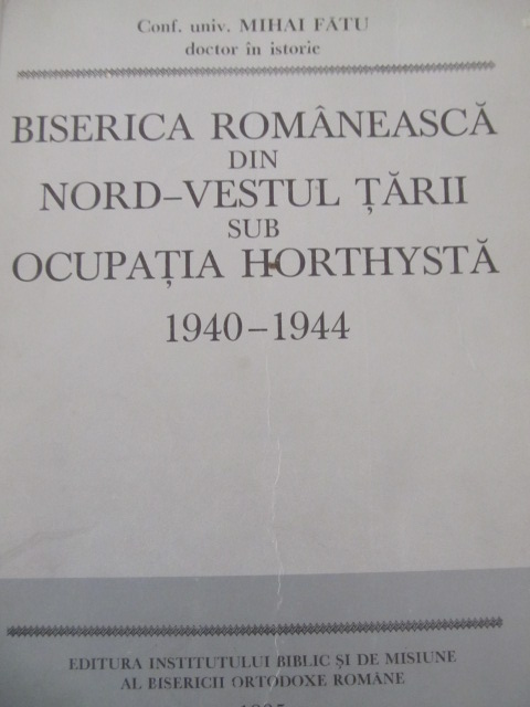 Biserica Romaneasca din nord-vestul tarii sub ocupatia horthysta 1940-1944 - Mihai Fatu | Detalii carte