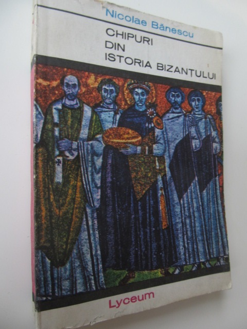 Chipuri din istoria Bizantului - Nicolae Banescu | Detalii carte