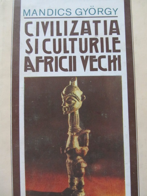 Civilizatia si culturile Africii vechi - Mandics Gyorgy | Detalii carte
