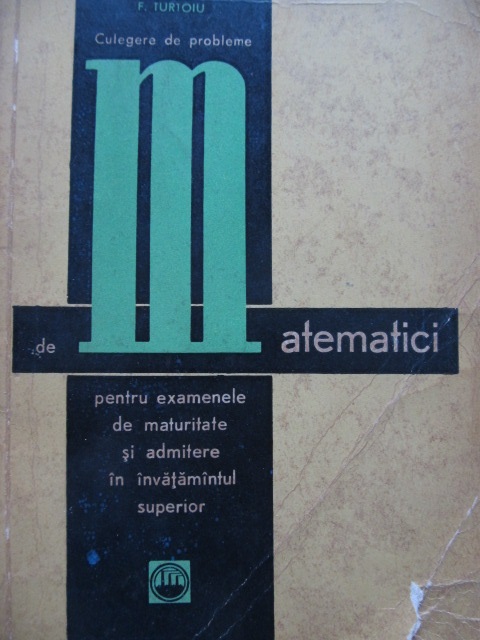 Culegere de probleme de Matematici pentru examele de maturitate si admitere in invatamantul superior - C. Cosnita , F. Turtoiu | Detalii carte