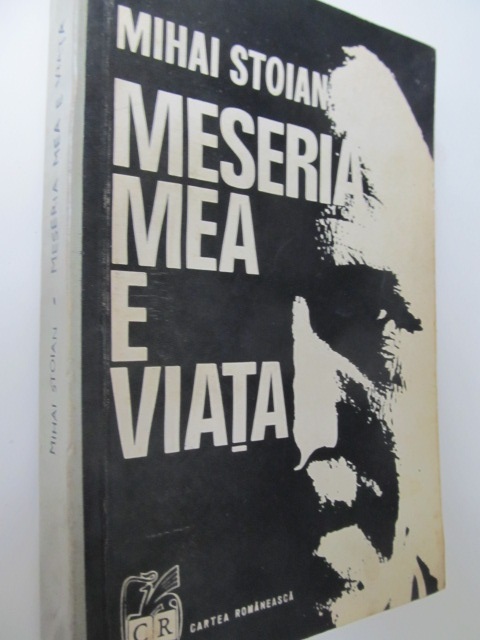 Meseria mea e viata - Mihai Stoian | Detalii carte