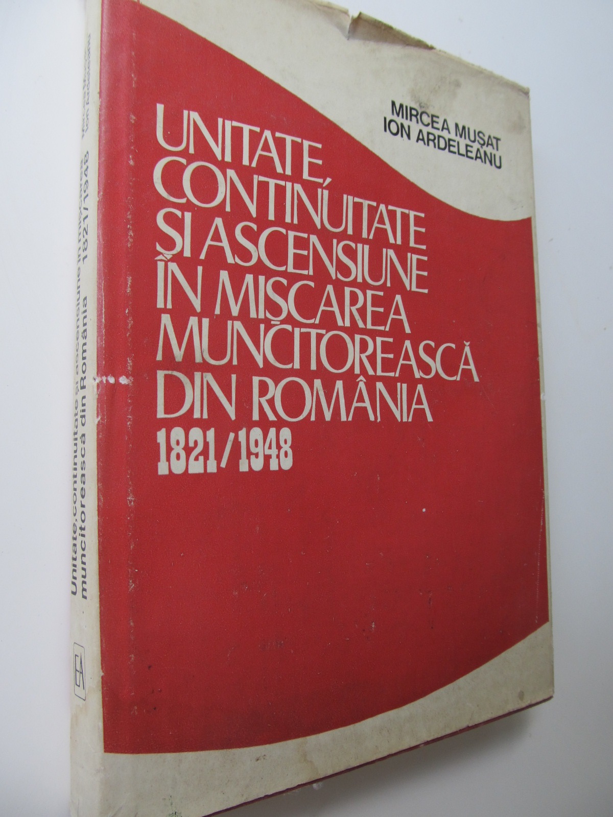 Unitate continuitate si ascensiune in miscarea muncitoreasca din Romania 1821-1948 - Mircea Musat , Ion Ardeleanu | Detalii carte